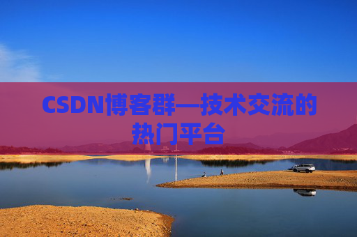 CSDN博客群—技术交流的热门平台